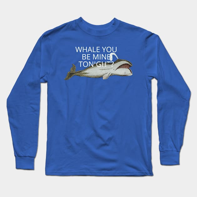 whale you be mine tonight? Long Sleeve T-Shirt by ShittyQuotes